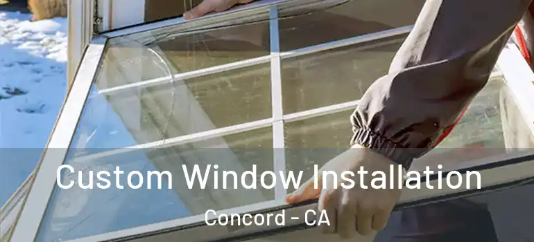  Custom Window Installation Concord - CA