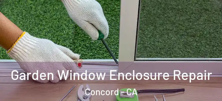  Garden Window Enclosure Repair Concord - CA