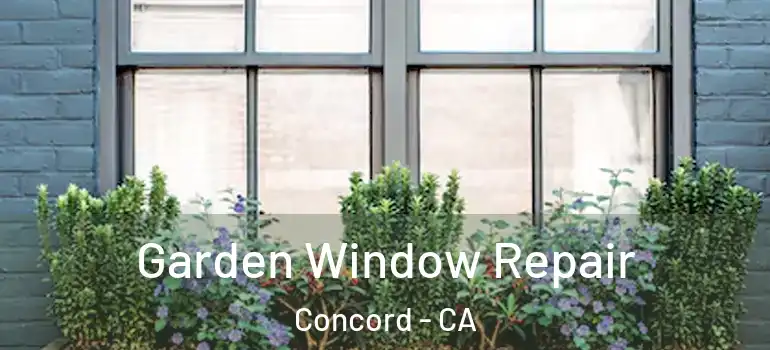  Garden Window Repair Concord - CA