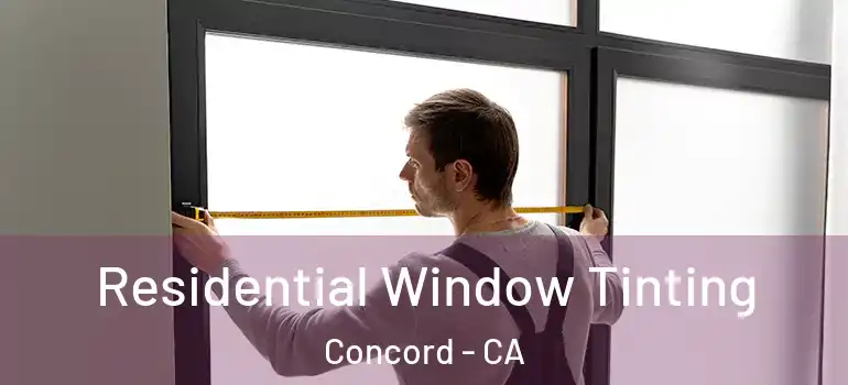  Residential Window Tinting Concord - CA