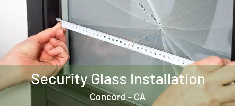  Security Glass Installation Concord - CA